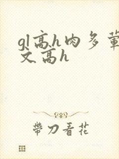 gl高h肉多荤文高h