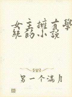 女主拥有学霸系统的小说