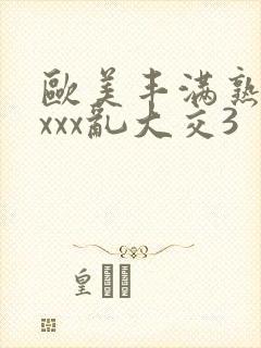 欧美丰满熟妇xxxx乱大交3