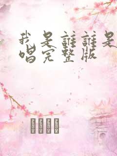 我是谁谁是我原唱完整版