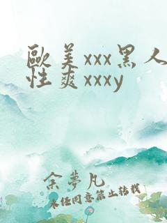 欧美xxx黑人性爽xxxy