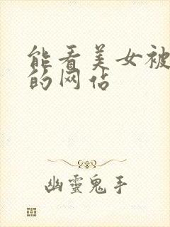 能看美女被揉胸的网站