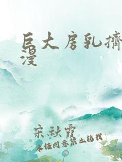 巨大房乳挤奶动漫