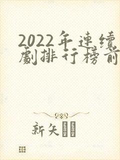 2022年连续剧排行榜前十名