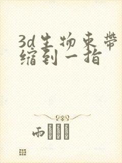 3d生物束带紧缩到一指