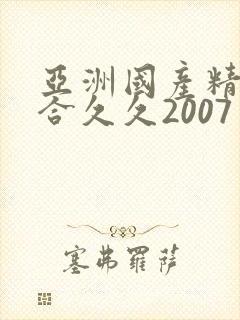 亚洲国产精品综合久久2007