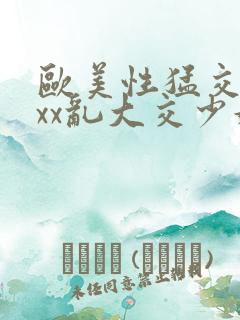 欧美性猛交xxxx乱大交少妇