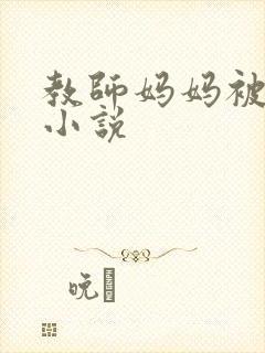 教师妈妈被调教小说