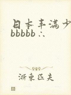 日本丰满少妇bbbbbb∴