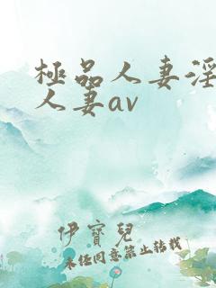 极品人妻淫玩弄人妻av