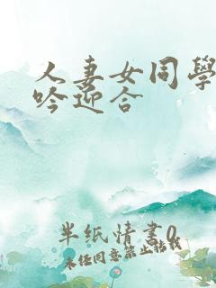 人妻女同学的呻吟迎合