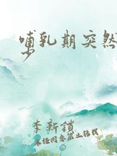 哺乳期突然奶水少