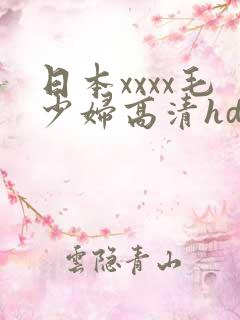 日本xxxx毛少妇高清hd
