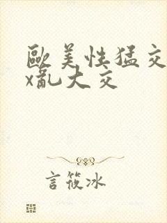 欧美性猛交ⅹxx乱大交