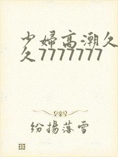 少妇高潮久久久久7777777