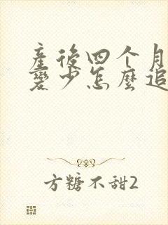 产后四个月奶水变少怎么追奶