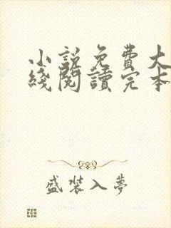 小说免费大全在线阅读完本无弹窗