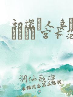 初撮り人妻ドキュメント 宫本范子