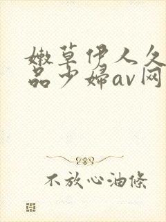 嫩草伊人久久精品少妇av网站