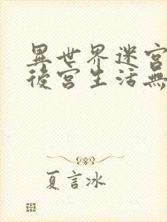 异世界迷宫里的后宫生活无删减在线看