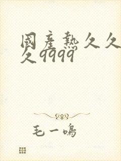 国产热久久久久久9999