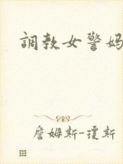 调教女警妈妈