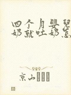 四个月婴儿吃完奶就吐奶怎么回事