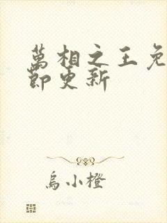 万相之王免费章节更新