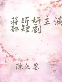 蒋昕妍主演的全部短剧