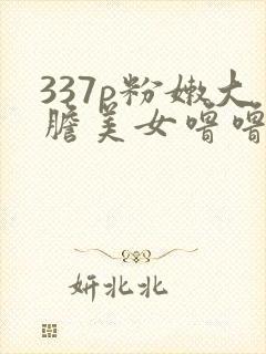337p粉嫩大胆美女噜噜噜