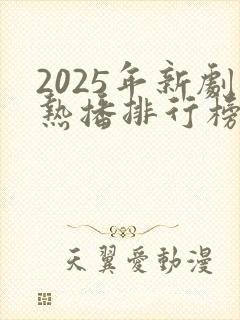 2025年新剧热播排行榜前十名