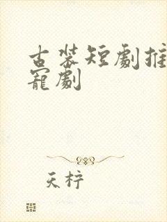 古装短剧推荐甜宠剧