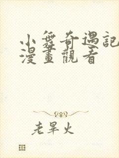 小舞奇遇记3d漫画观看