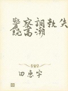 警察调教失禁求饶高潮