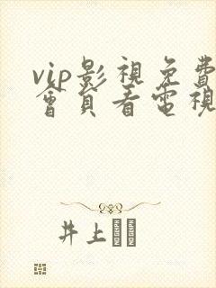 vip影视免费会员看电视剧软件