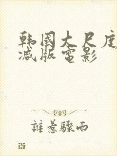 韩国大尺度未删减版电影