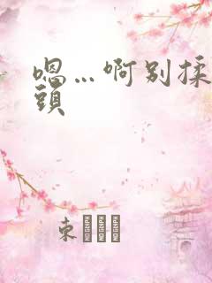 嗯…啊别揉我奶头