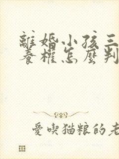 离婚小孩三岁抚养权怎么判