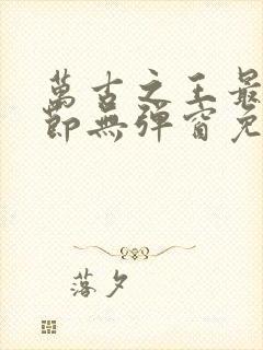 万古之王最新章节无弹窗免费阅读