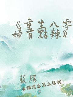 《重生八零:媳妇有点辣》