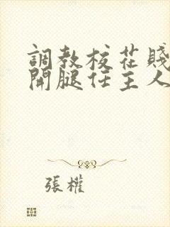 调教校花贱奴张开腿任主人玩弄小说