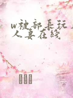 w被部长玩弄的人妻在线