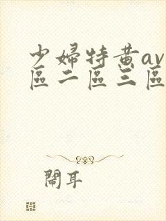 少妇特黄av一区二区三区