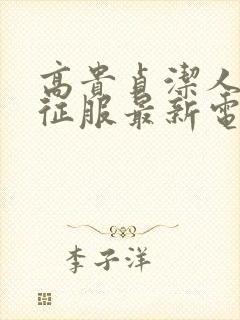 高贵贞洁人妻被征服最新电影