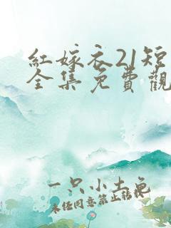红嫁衣21短剧全集免费观看