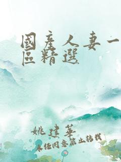 国产人妻一区二区精选