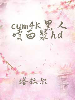 cum4k黑人喷白浆hd