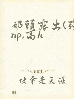 奶头露出(强jnp,高h