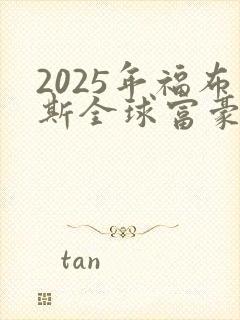 2025年福布斯全球富豪排行榜