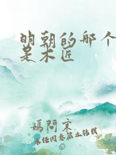 明朝的哪个皇帝是木匠